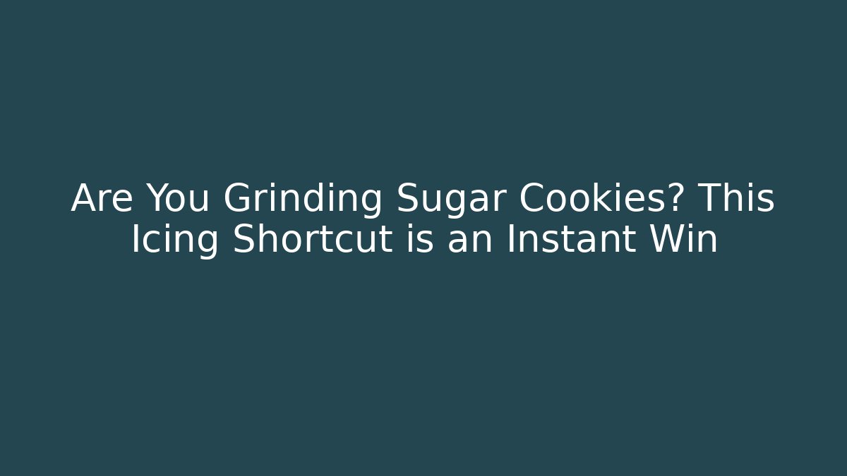 Are You Grinding Sugar Cookies? This Icing Shortcut is an Instant Win