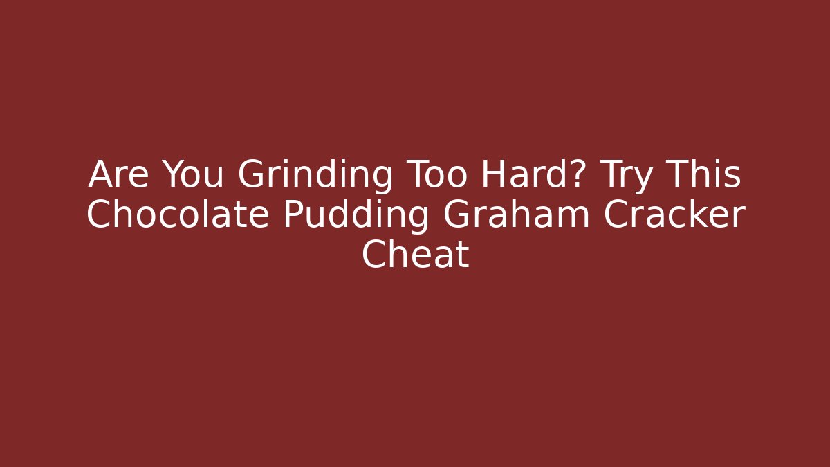 Are You Grinding Too Hard? Try This Chocolate Pudding Graham Cracker Cheat