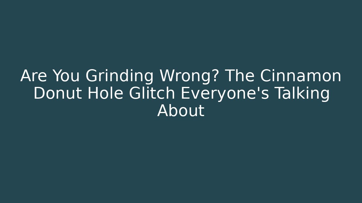 Are You Grinding Wrong? The Cinnamon Donut Hole Glitch Everyone’s Talking About