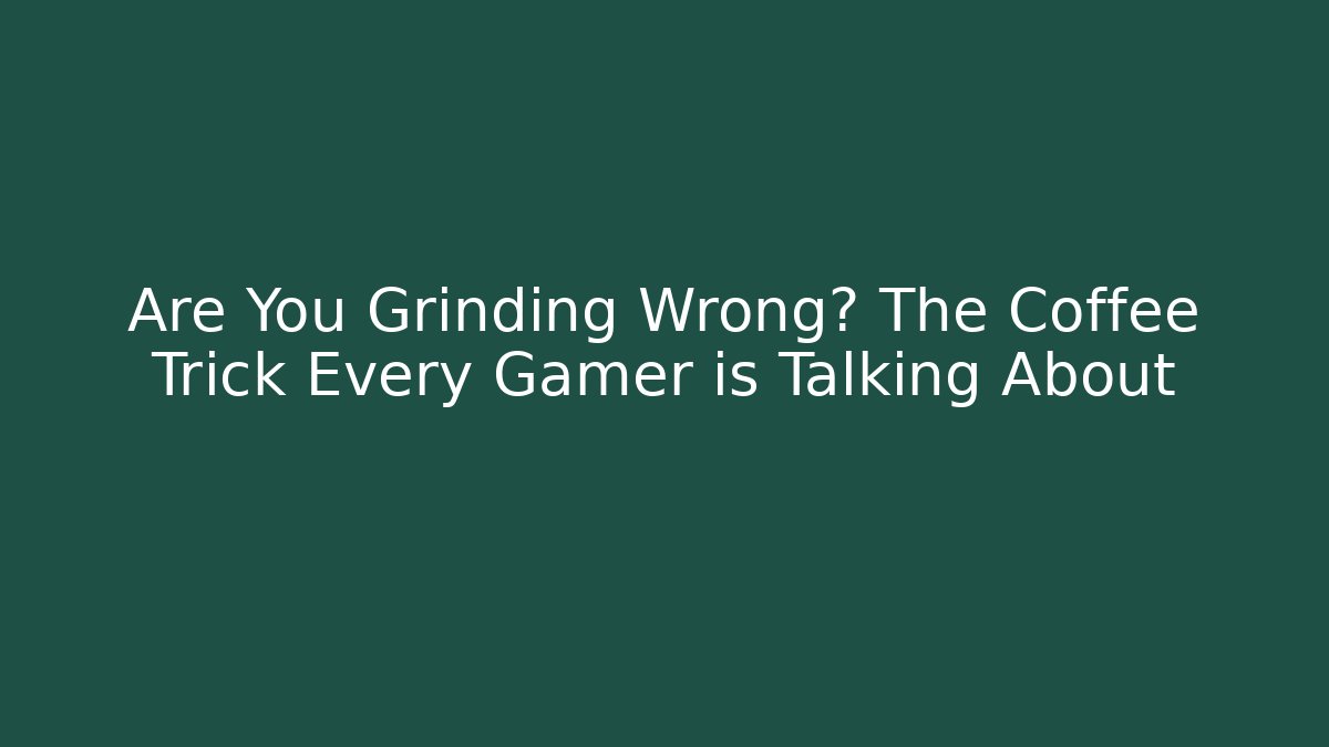 Are You Grinding Wrong? The Coffee Trick Every Gamer is Talking About