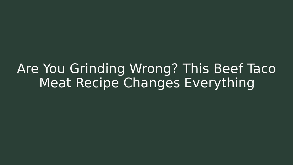 Are You Grinding Wrong? This Beef Taco Meat Recipe Changes Everything