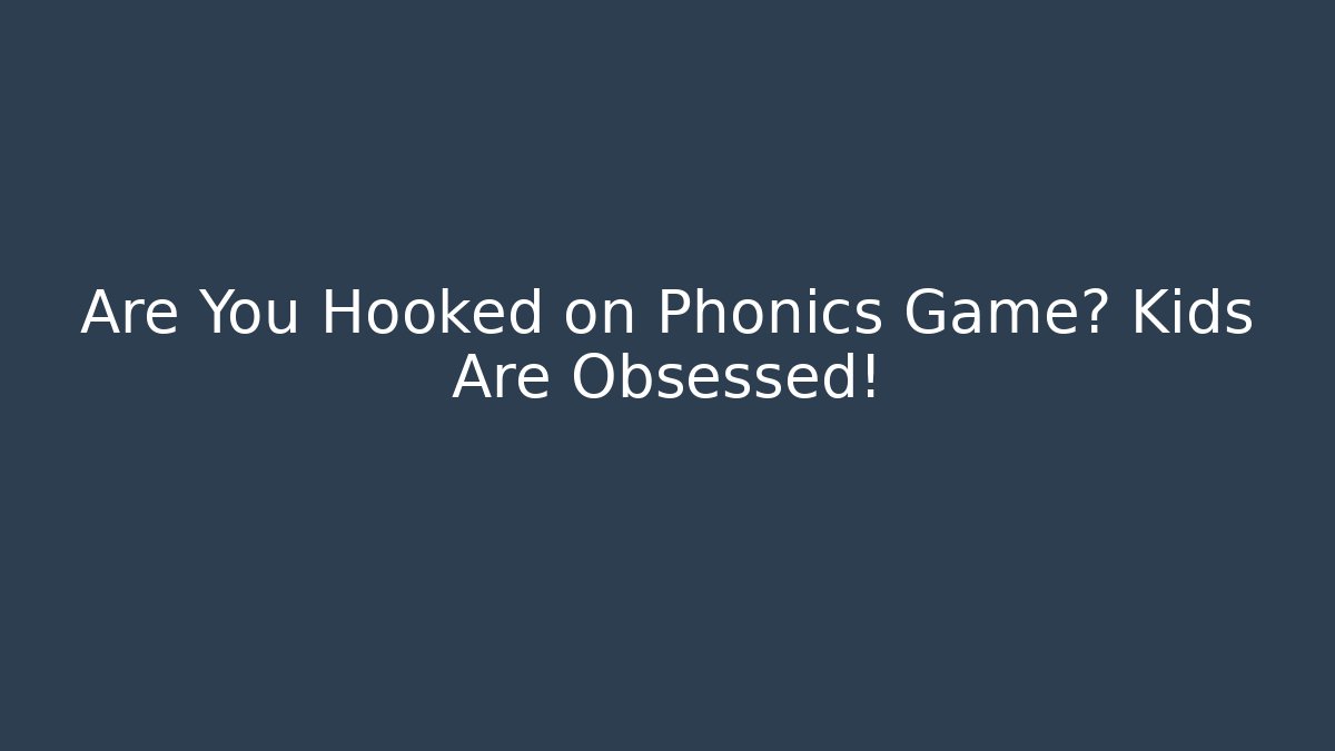 Are You Hooked on Phonics Game? Kids Are Obsessed!