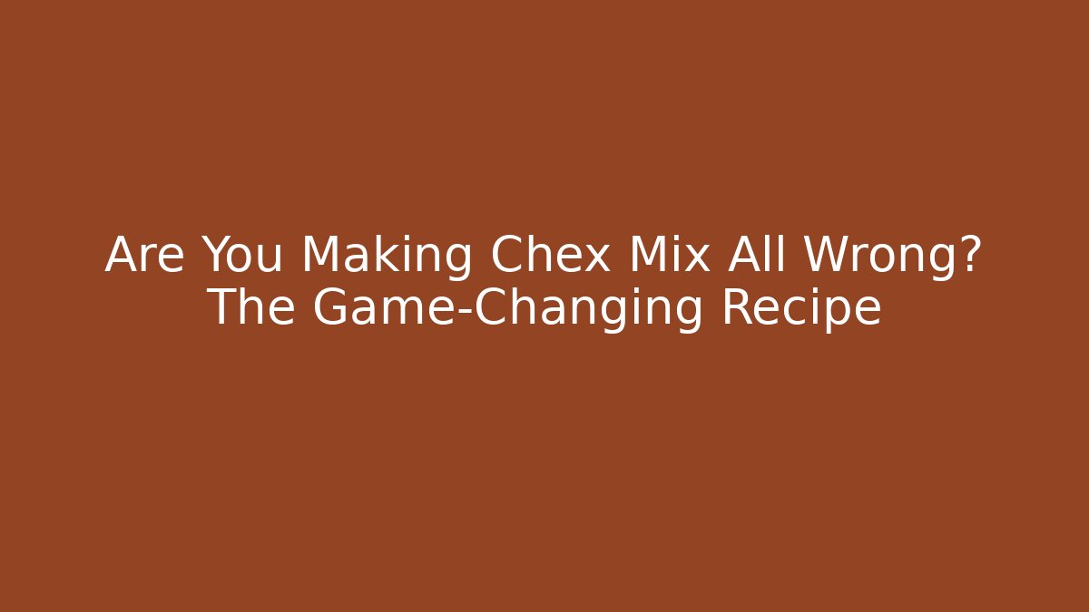 Are You Making Chex Mix All Wrong? The Game-Changing Recipe - Critter Realm