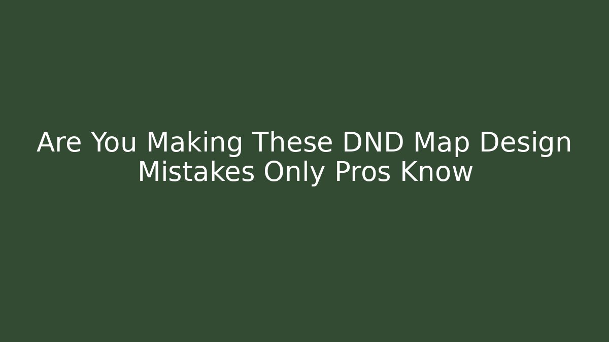 Are You Making These DND Map Design Mistakes Only Pros Know