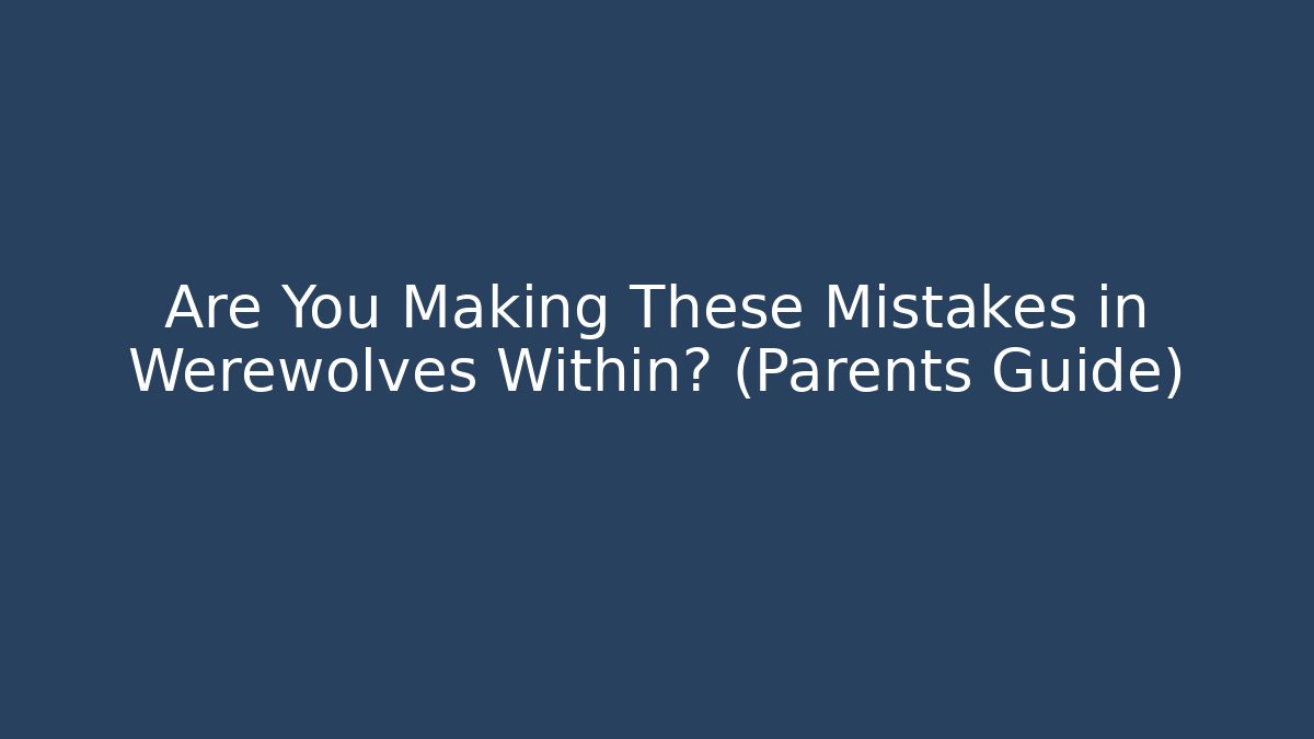 Are You Making These Mistakes in Werewolves Within? (Parents Guide)