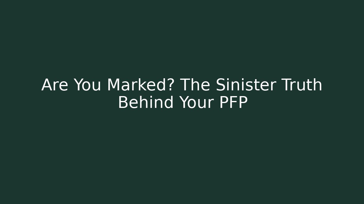 Are You Marked? The Sinister Truth Behind Your PFP