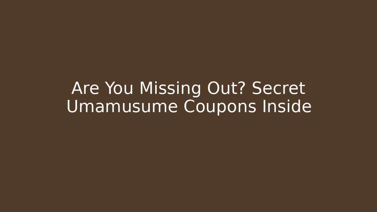 Are You Missing Out? Secret Umamusume Coupons Inside