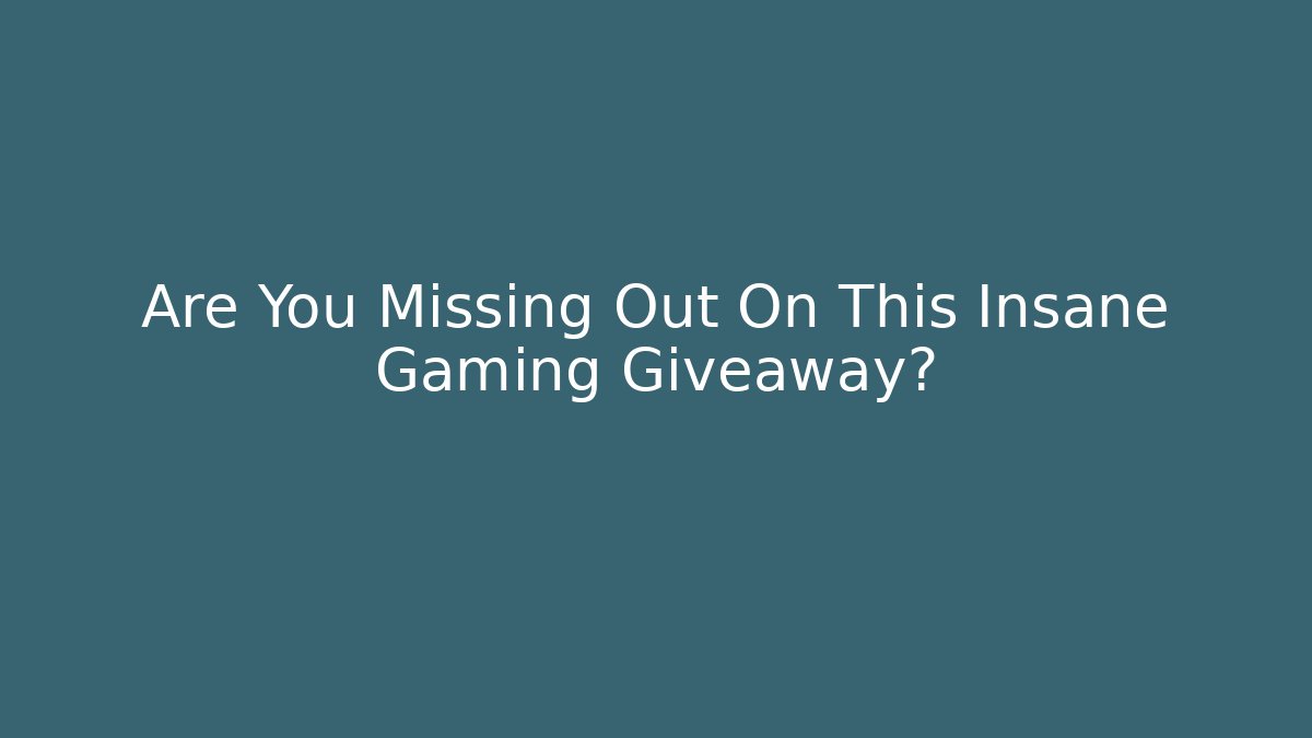 Are You Missing Out On This Insane Gaming Giveaway?
