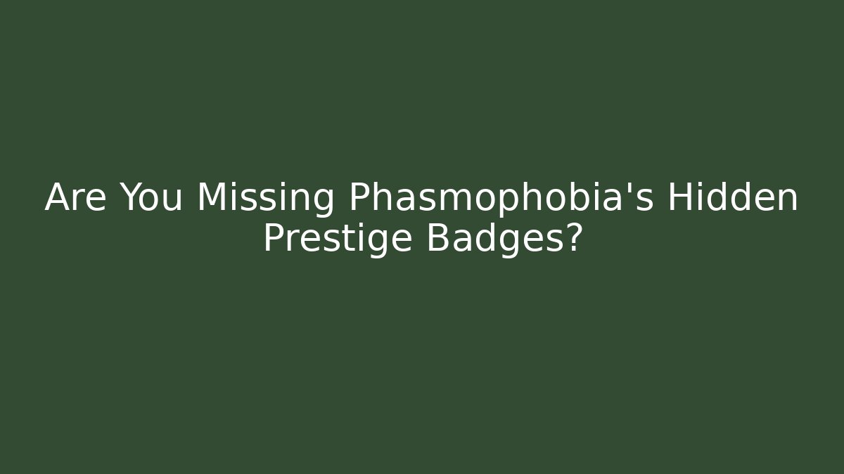 Are You Missing Phasmophobia's Hidden Prestige Badges?
