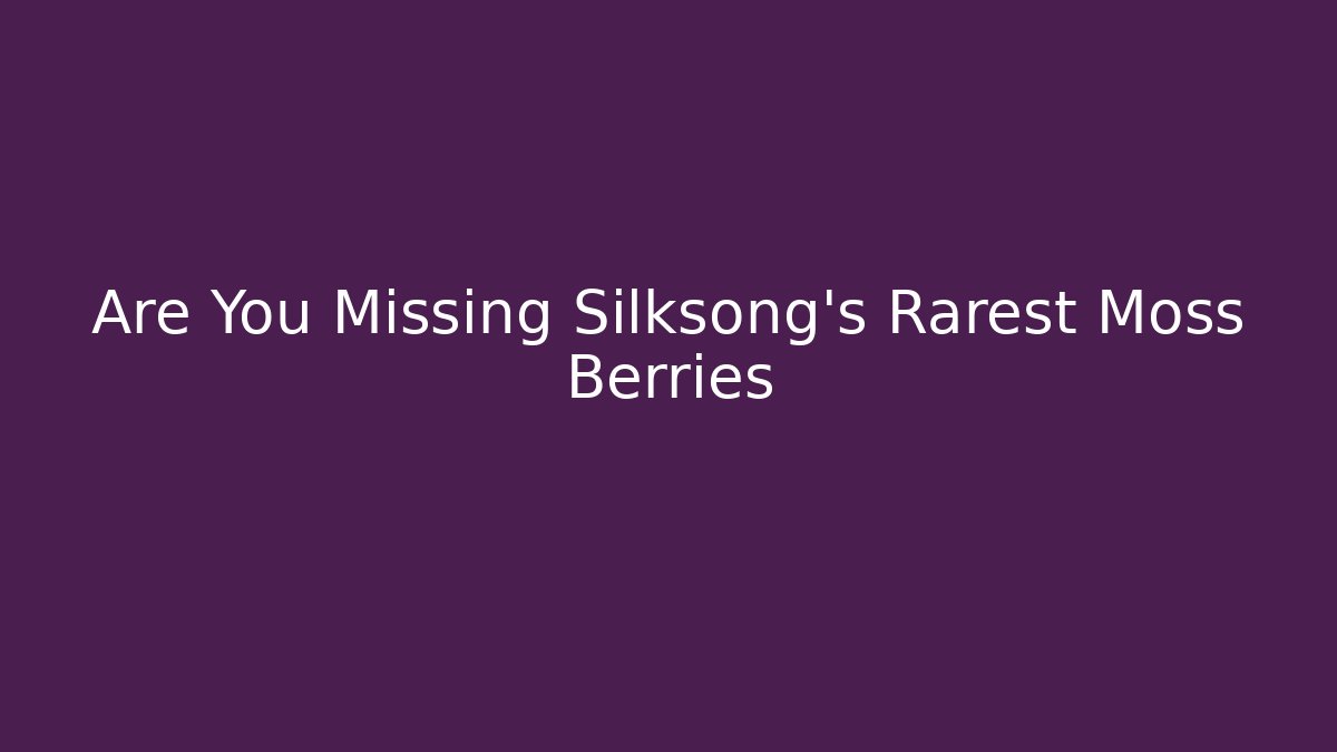 Are You Missing Silksong's Rarest Moss Berries - Critter Realm