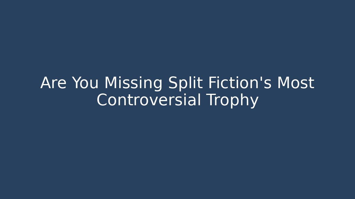 Are You Missing Split Fiction's Most Controversial Trophy