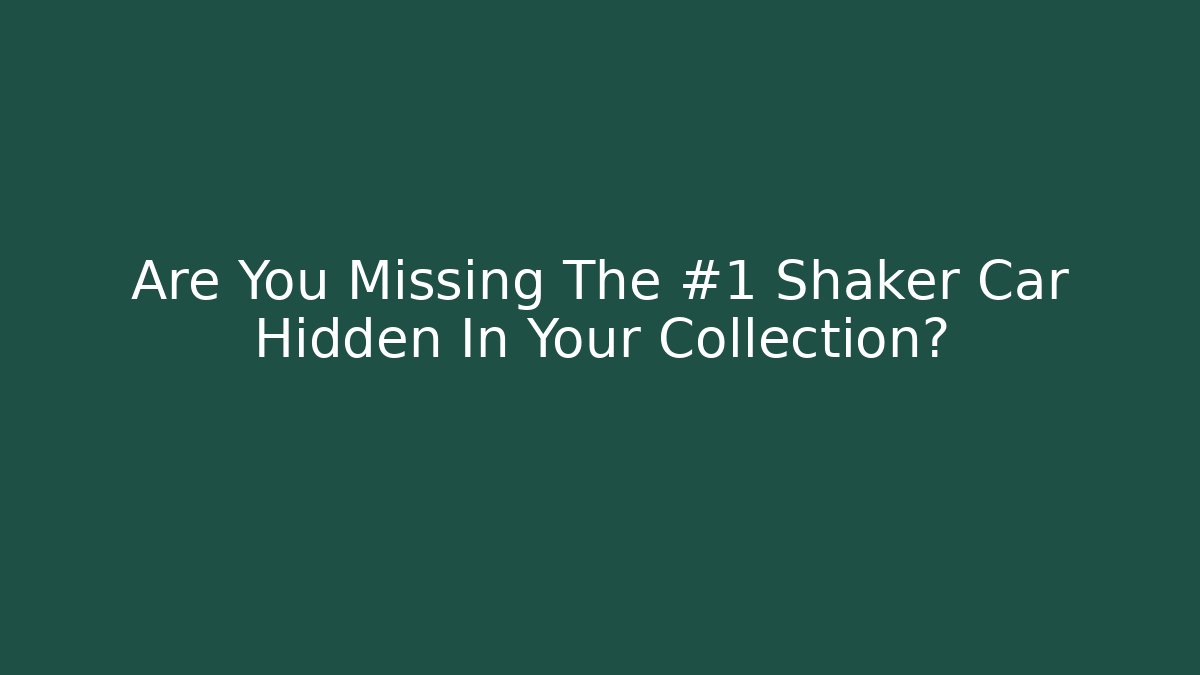 Are You Missing The #1 Shaker Car Hidden In Your Collection?