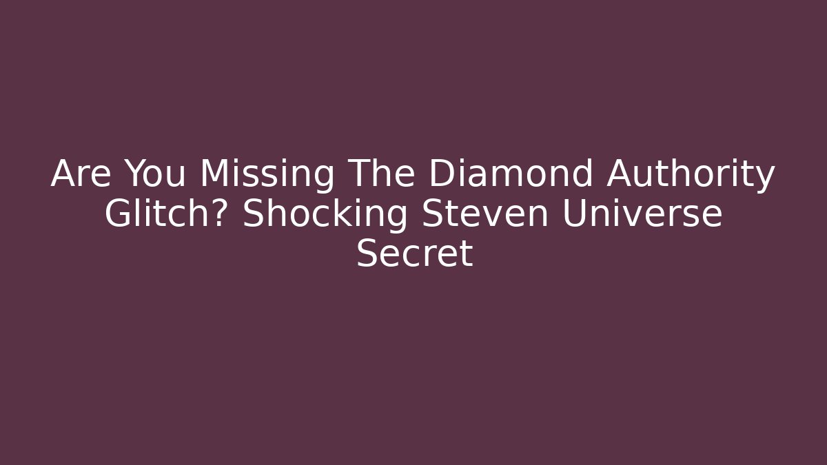 Are You Missing The Diamond Authority Glitch? Shocking Steven Universe Secret