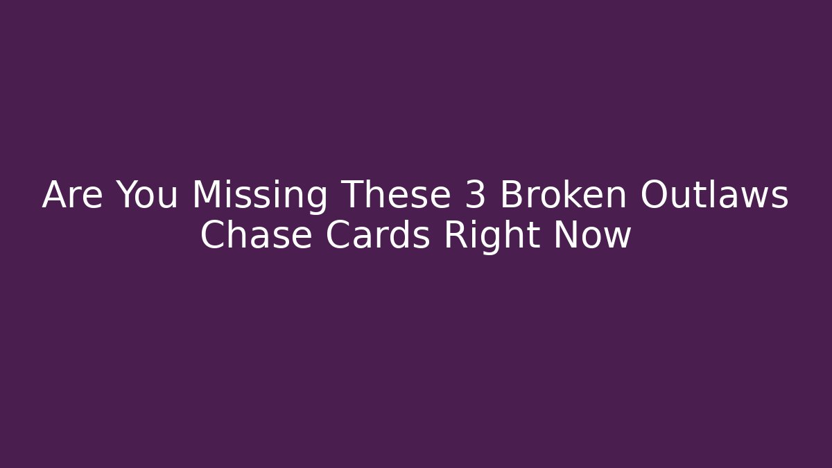 Are You Missing These 3 Broken Outlaws Chase Cards Right Now
