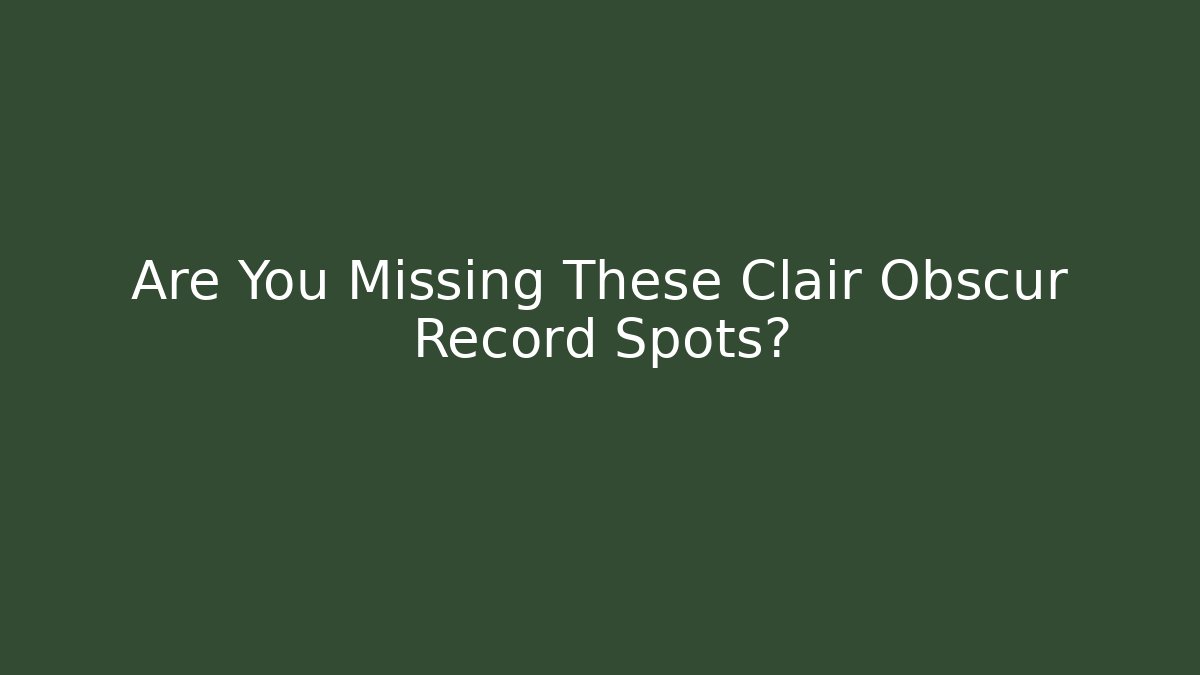 Are You Missing These Clair Obscur Record Spots?