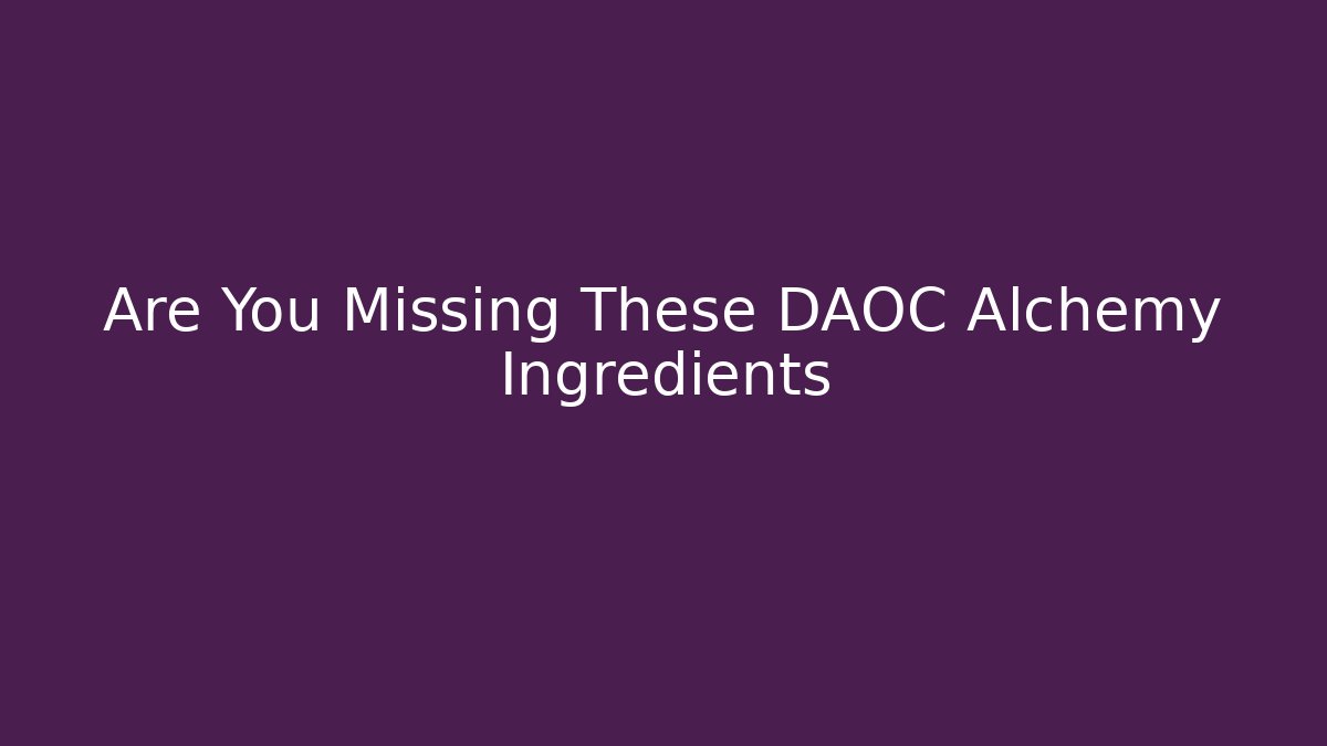 Are You Missing These DAOC Alchemy Ingredients