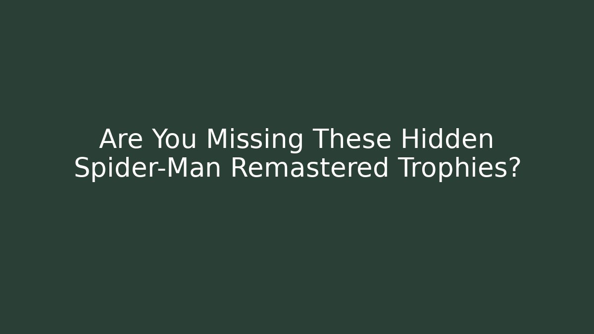 Are You Missing These Hidden Spider-Man Remastered Trophies?