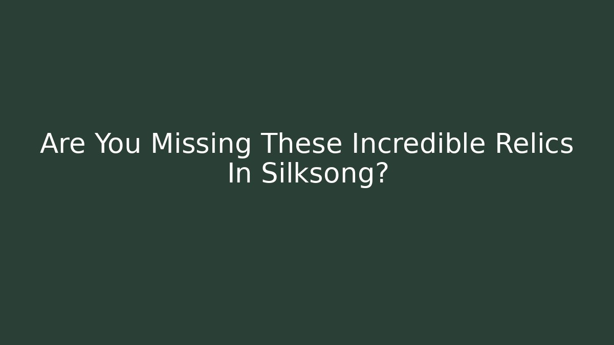Are You Missing These Incredible Relics In Silksong? - Critter Realm