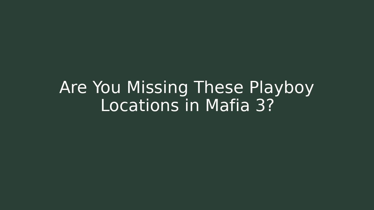 Are You Missing These Playboy Locations in Mafia 3?