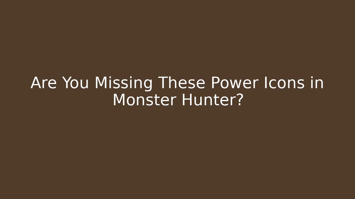 Are You Missing These Power Icons in Monster Hunter?