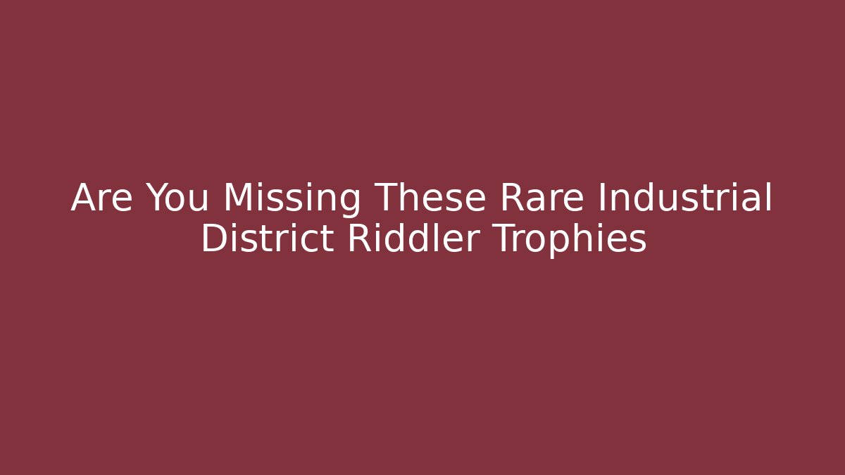 Are You Missing These Rare Industrial District Riddler Trophies - Critter Realm