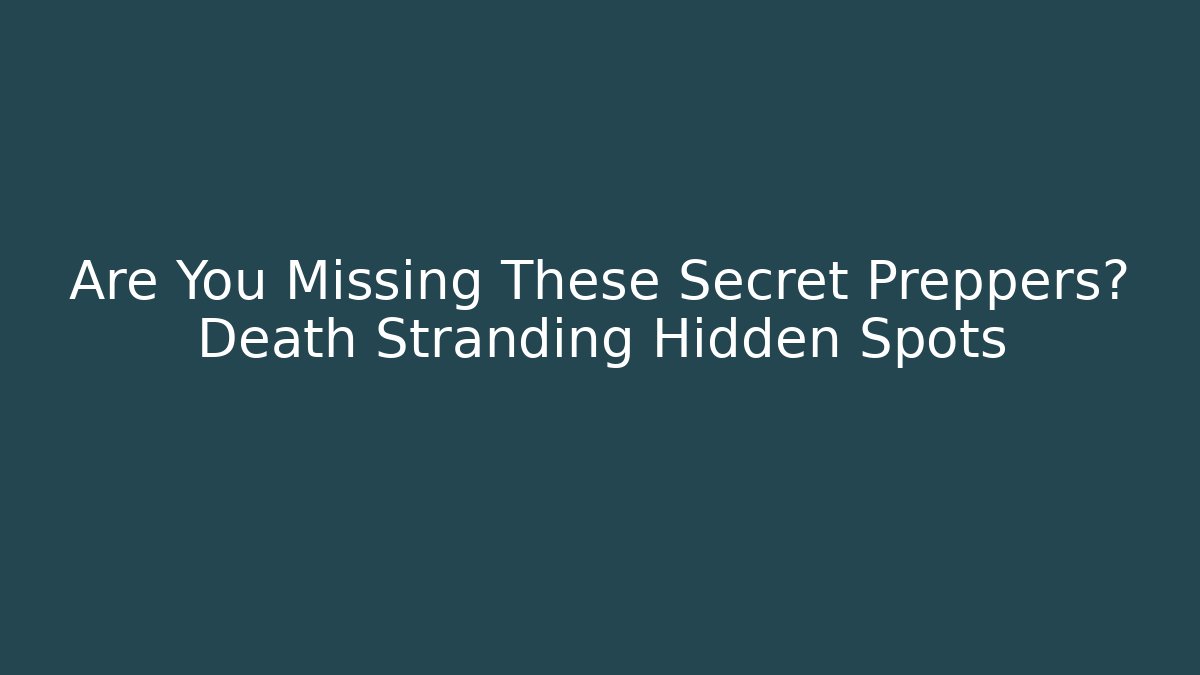 Are You Missing These Secret Preppers? Death Stranding Hidden Spots - Critter Realm