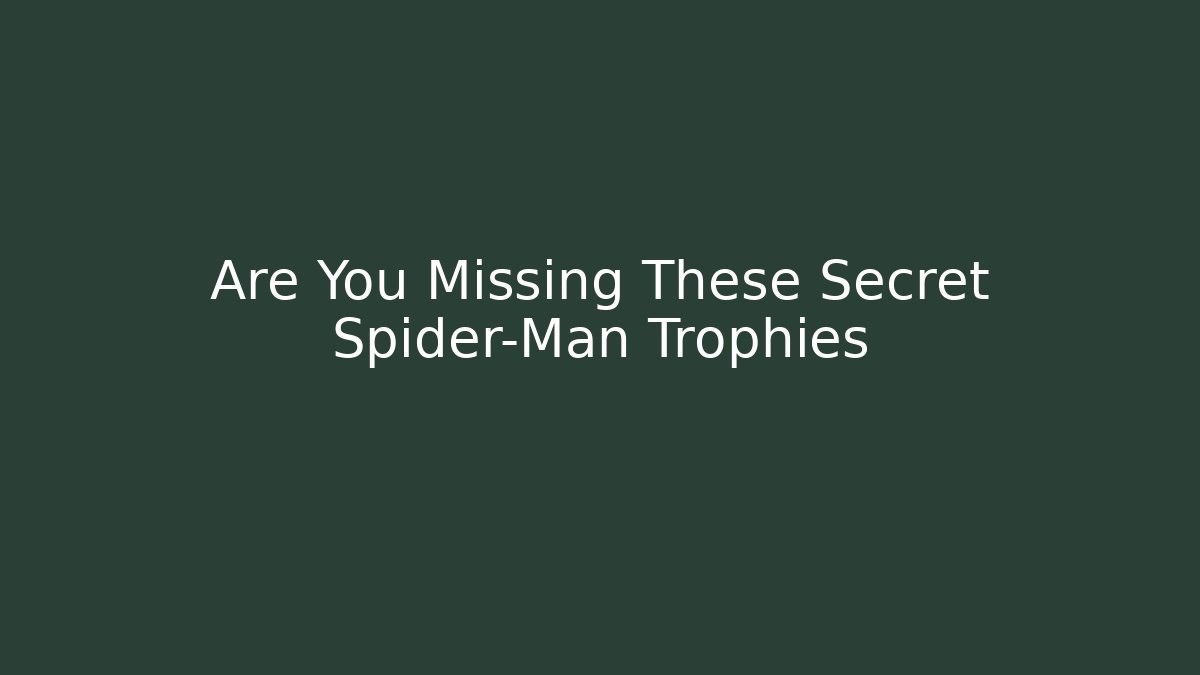 Are You Missing These Secret Spider-Man Trophies - Critter Realm