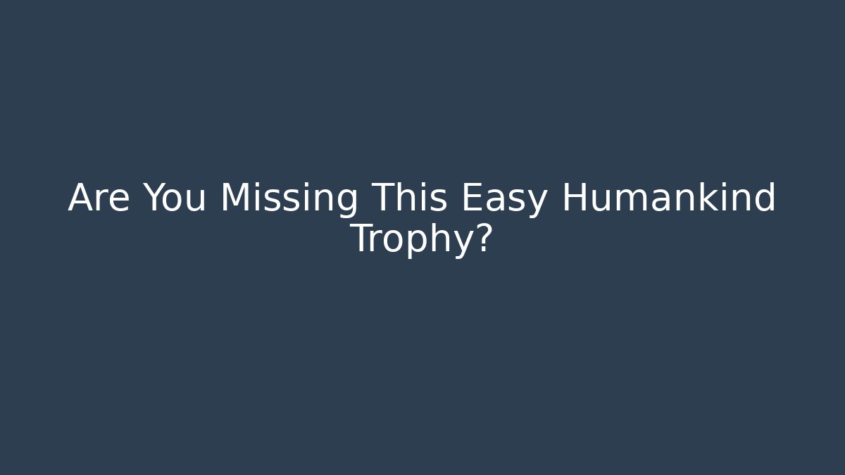 Are You Missing This Easy Humankind Trophy?