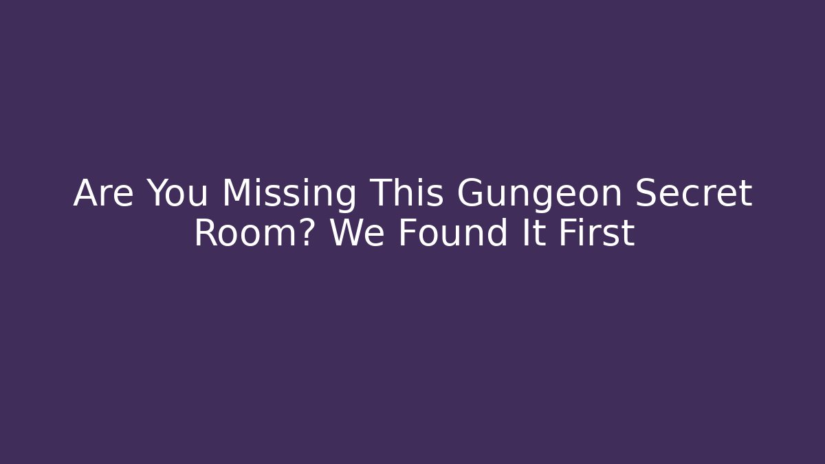 Are You Missing This Gungeon Secret Room? We Found It First