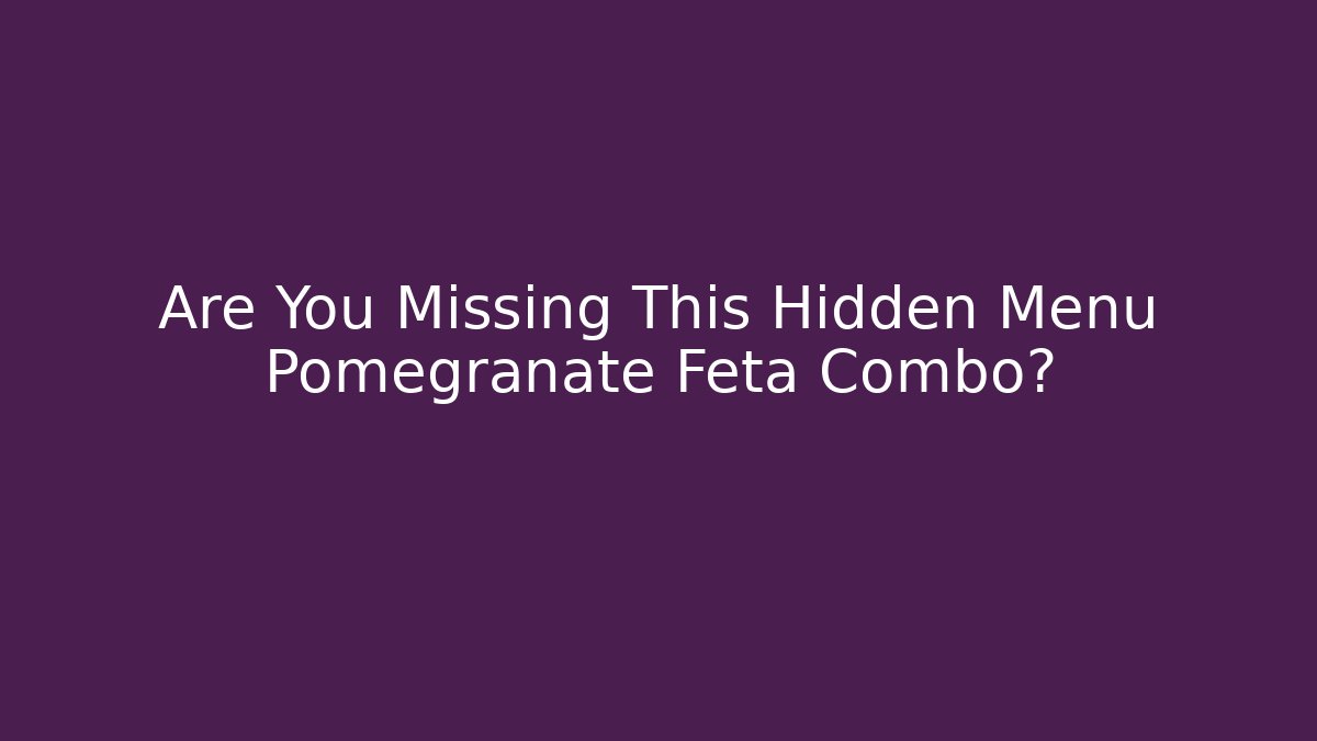 Are You Missing This Hidden Menu Pomegranate Feta Combo?