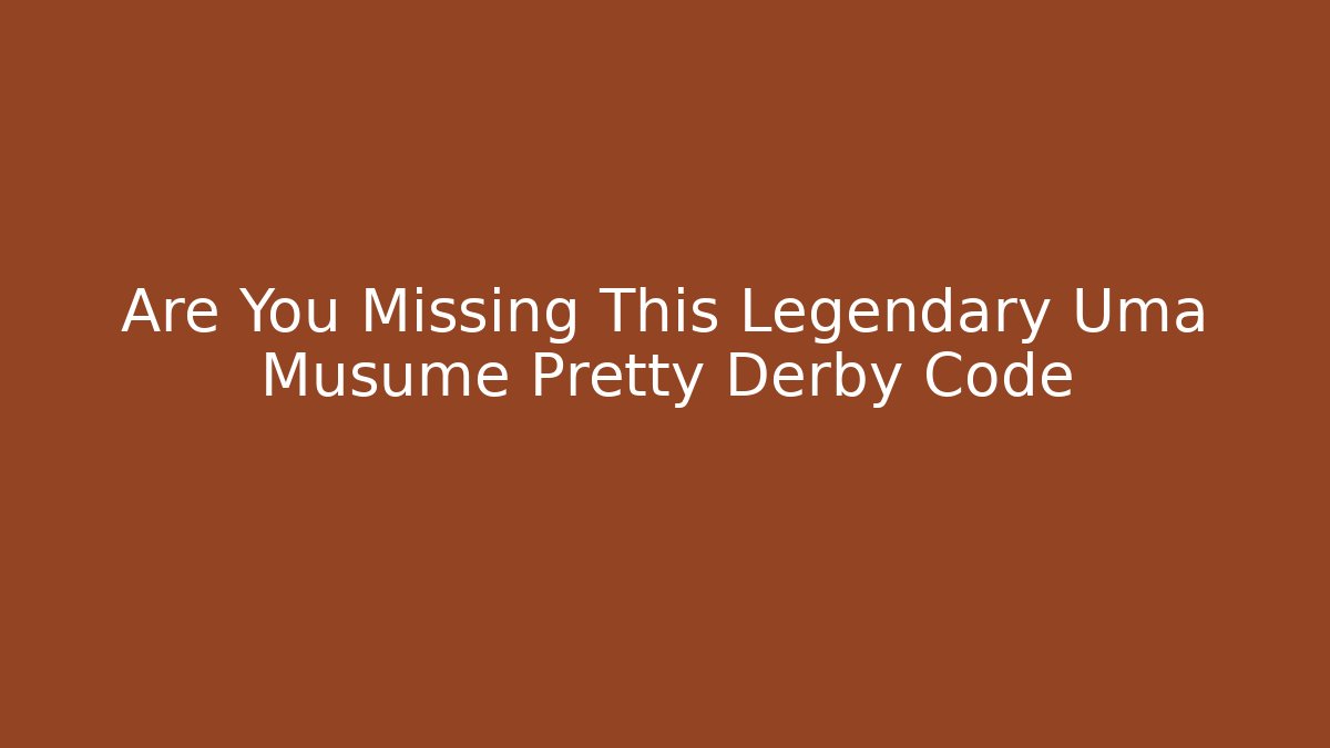 Are You Missing This Legendary Uma Musume Pretty Derby Code