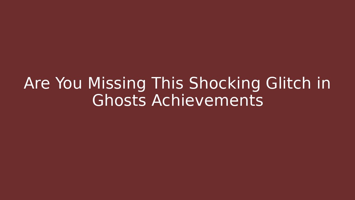 Are You Missing This Shocking Glitch in Ghosts Achievements - Critter Realm