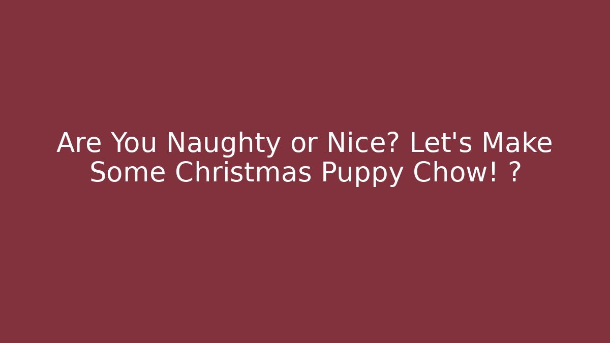 Are You Naughty or Nice? Let's Make Some Christmas Puppy Chow! 🎅