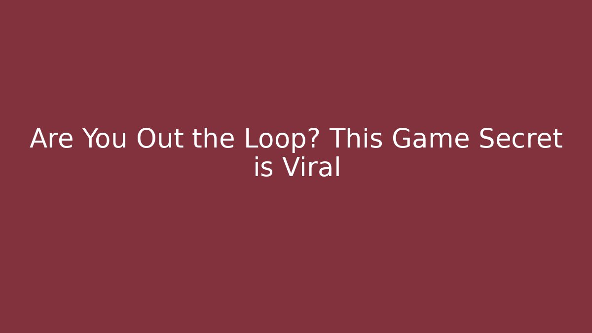 Are You Out the Loop? This Game Secret is Viral