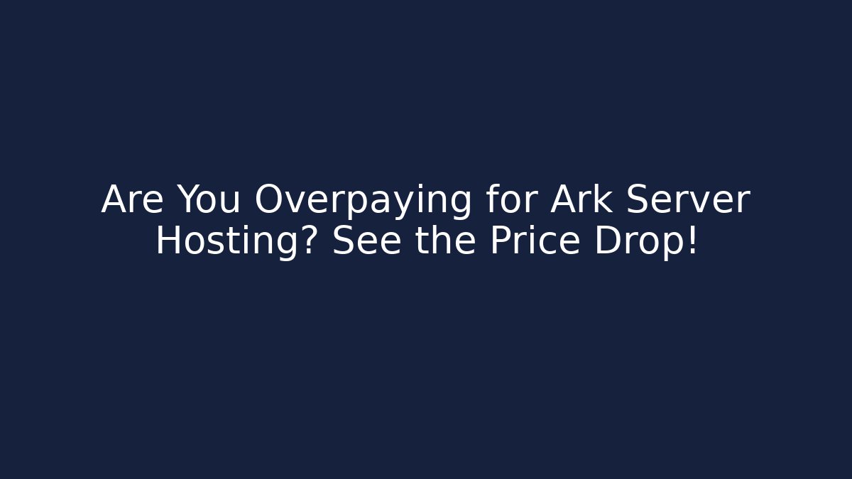 Are You Overpaying for Ark Server Hosting? See the Price Drop!