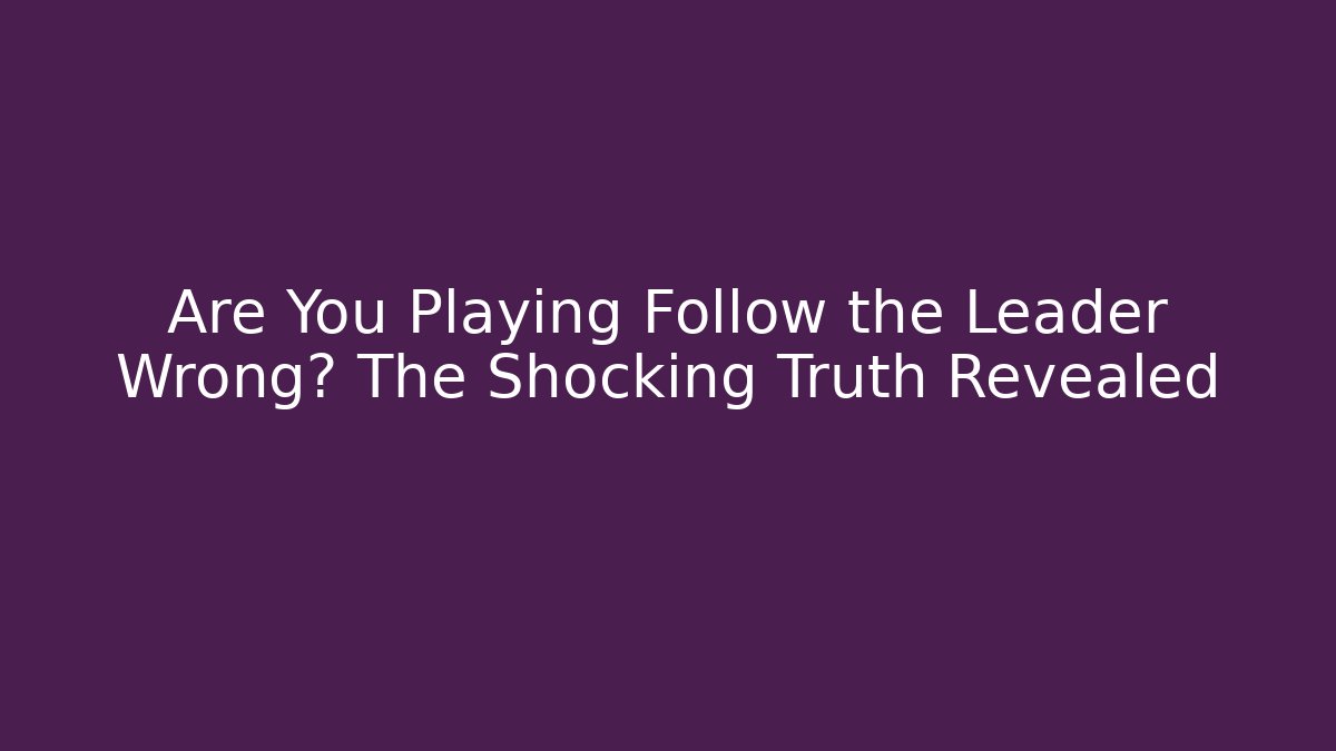 Are You Playing Follow the Leader Wrong? The Shocking Truth Revealed