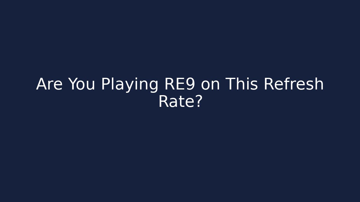 Are You Playing RE9 on This Refresh Rate?