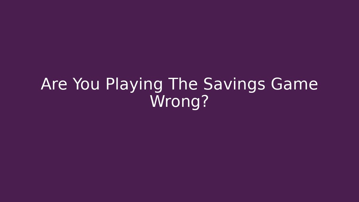 Are You Playing The Savings Game Wrong? - Critter Realm