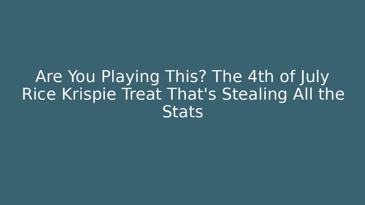 Are You Playing This? The 4th of July Rice Krispie Treat That's Stealing All the Stats