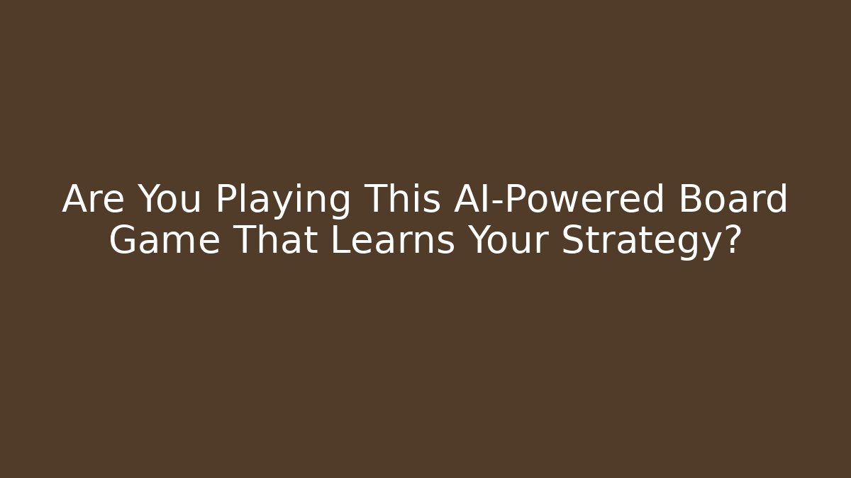 Are You Playing This AI-Powered Board Game That Learns Your Strategy?