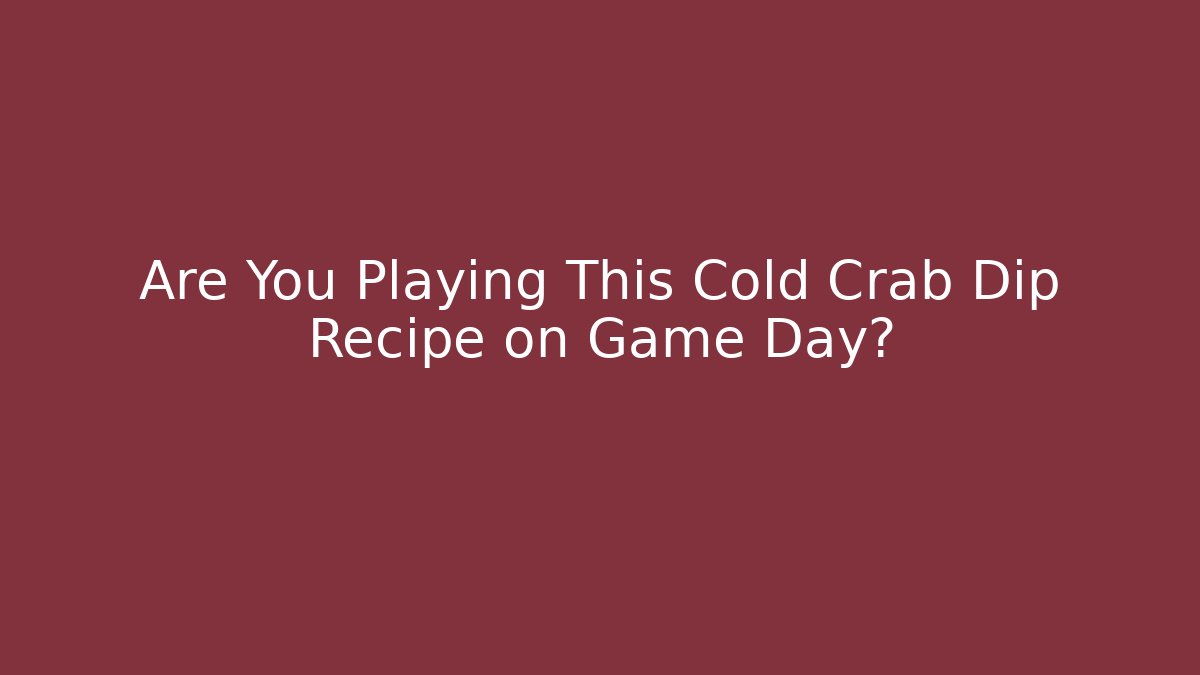 Are You Playing This Cold Crab Dip Recipe on Game Day?