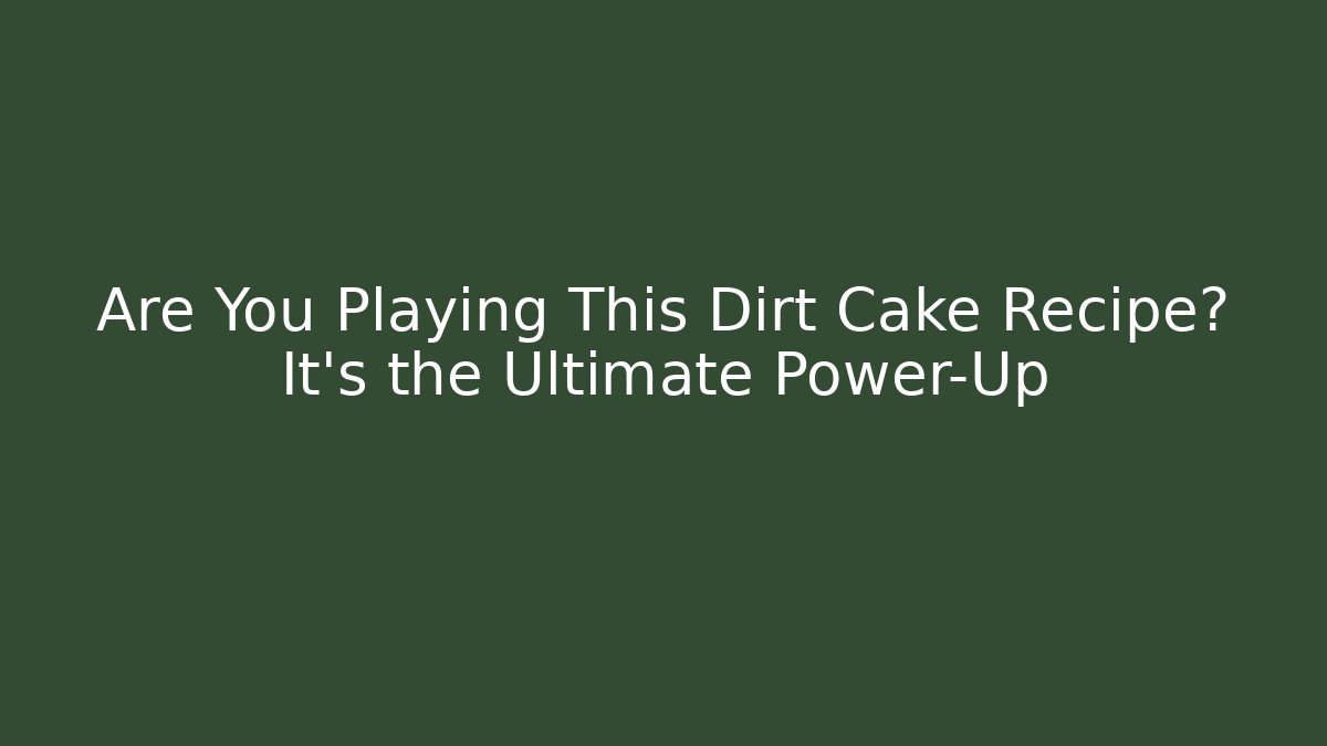 Are You Playing This Dirt Cake Recipe? It’s the Ultimate Power-Up