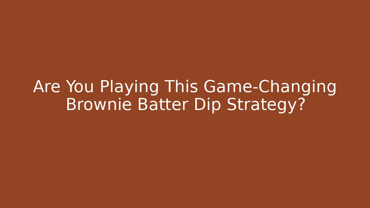 Are You Playing This Game-Changing Brownie Batter Dip Strategy?
