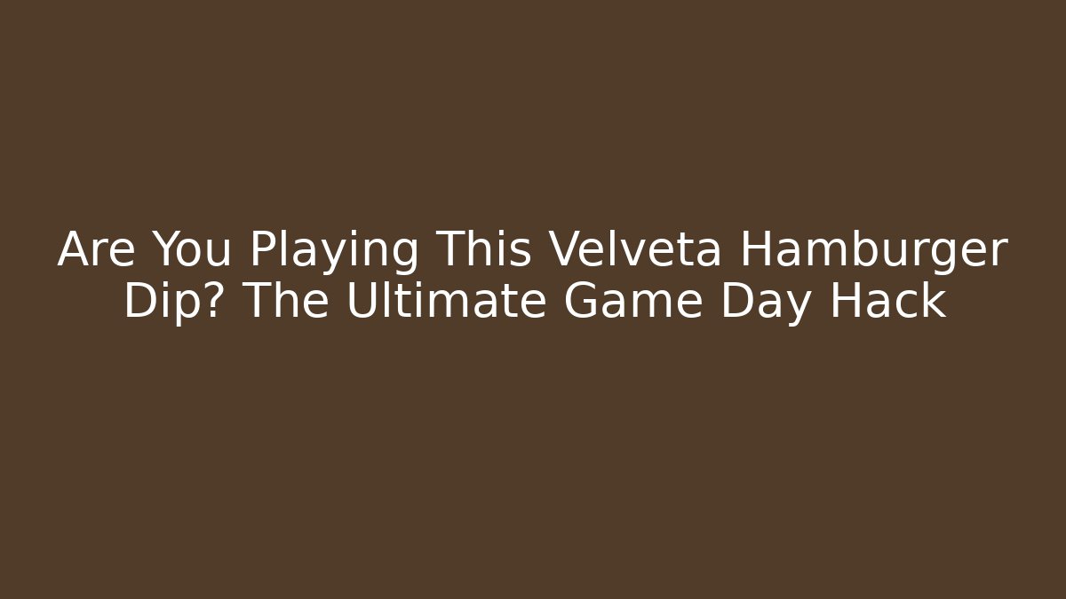 Are You Playing This Velveta Hamburger Dip? The Ultimate Game Day Hack
