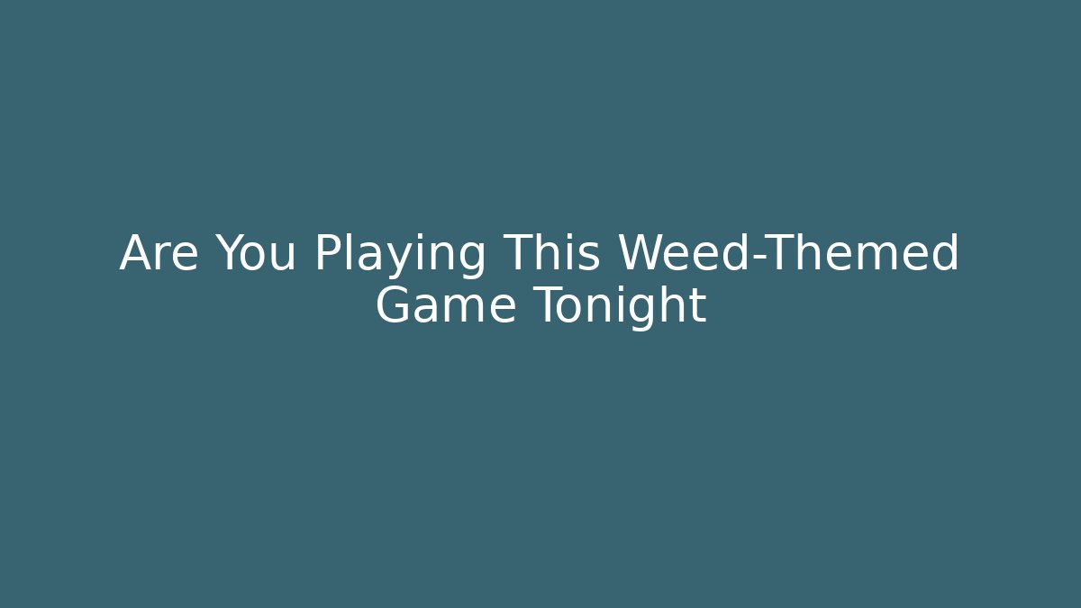 Are You Playing This Weed-Themed Game Tonight