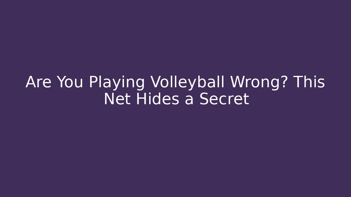 Are You Playing Volleyball Wrong? This Net Hides a Secret