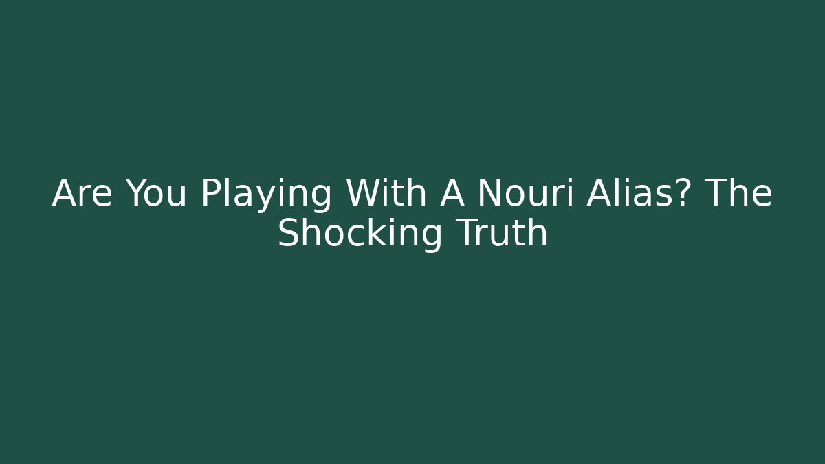 Are You Playing With A Nouri Alias? The Shocking Truth