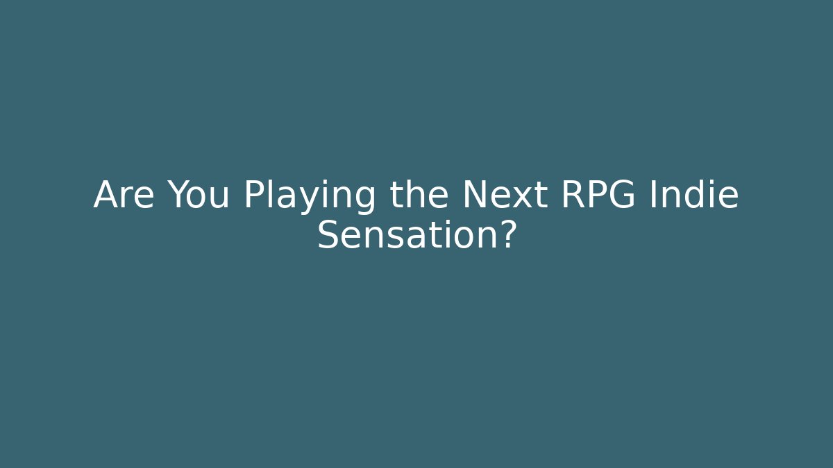 Are You Playing the Next RPG Indie Sensation?