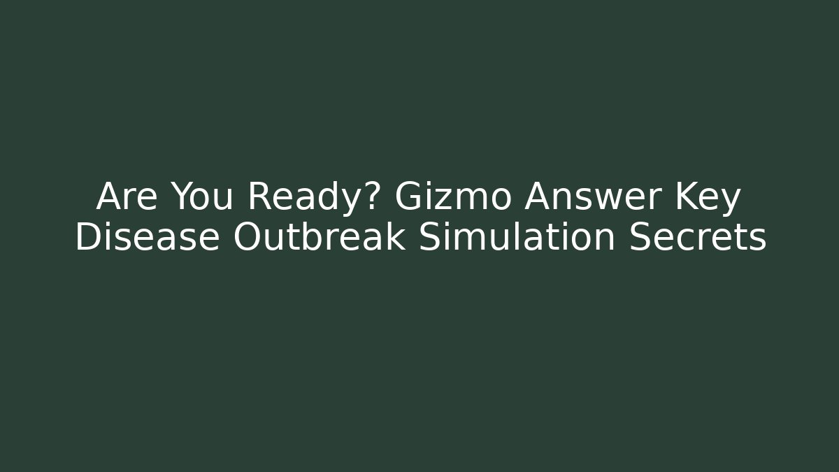 Are You Ready? Gizmo Answer Key Disease Outbreak Simulation Secrets