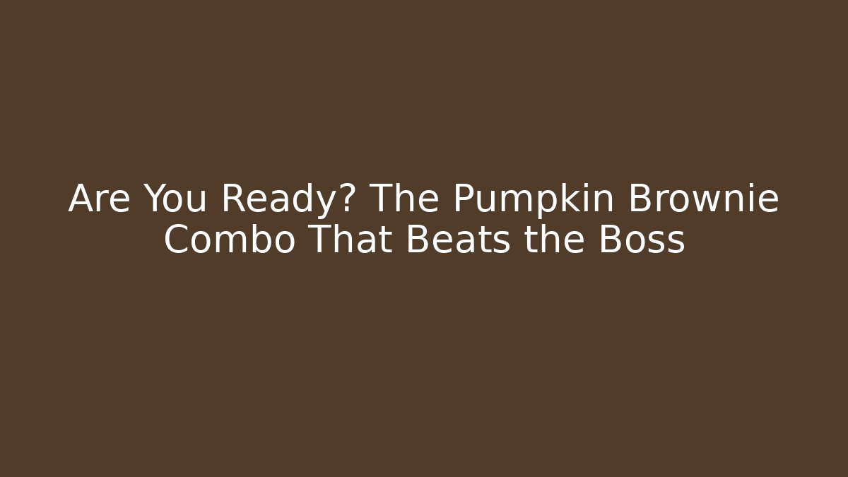 Are You Ready? The Pumpkin Brownie Combo That Beats the Boss